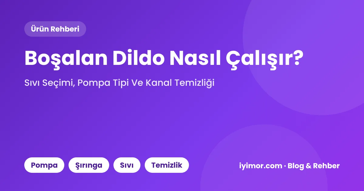 Boşalan Dildo Nasıl Çalışır? Sıvı Seçimi Ve Hortum Temizliği