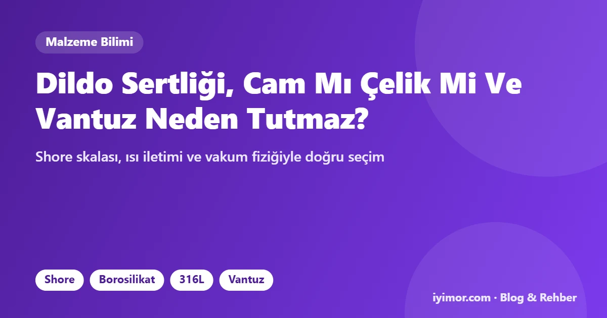 Dildo Sertlik Derecesi, Cam Ve Çelik Malzeme İle Vantuz Taban Rehberi Kapak Görseli