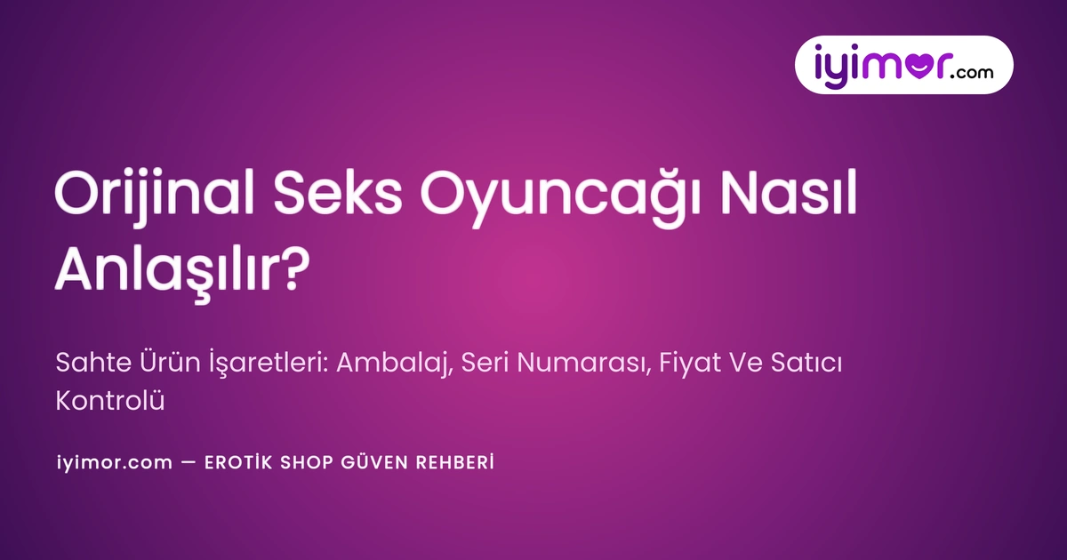 iyimor orijinal seks oyuncagi nasil anlasilir