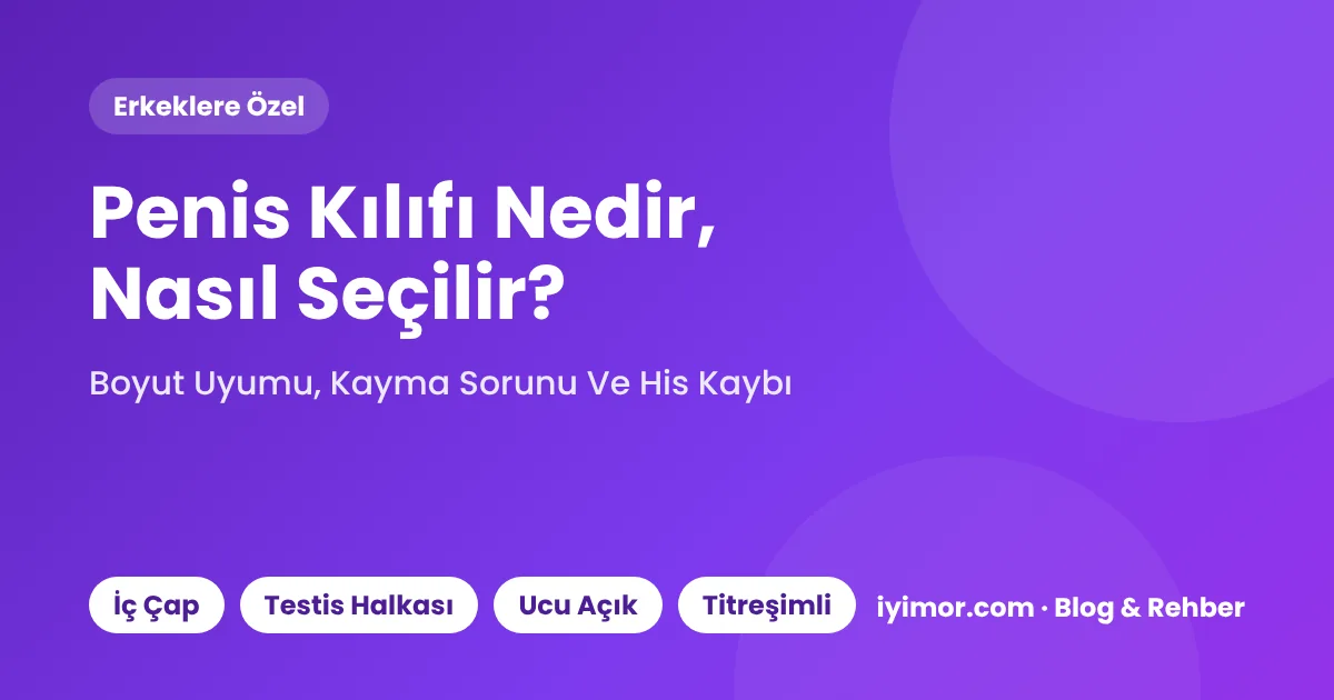 Penis Kılıfı Nedir, Nasıl Seçilir? Boyut Uyumu Ve Kayma Sorunu