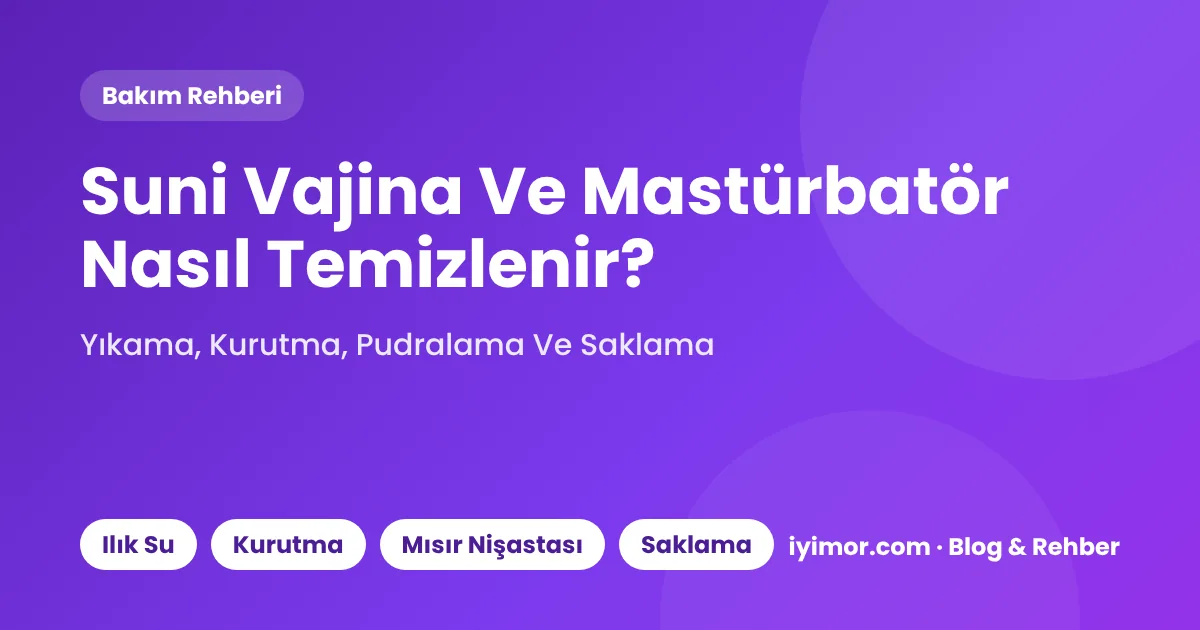 Suni Vajina Ve Mastürbatör Nasıl Temizlenir? Kurutma, Pudralama Ve Saklama