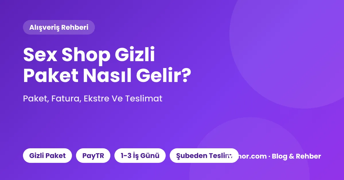 Türkiye Sex Shop: Mağazaya Gitmeden Gizli Paketle Sipariş Nasıl Verilir?