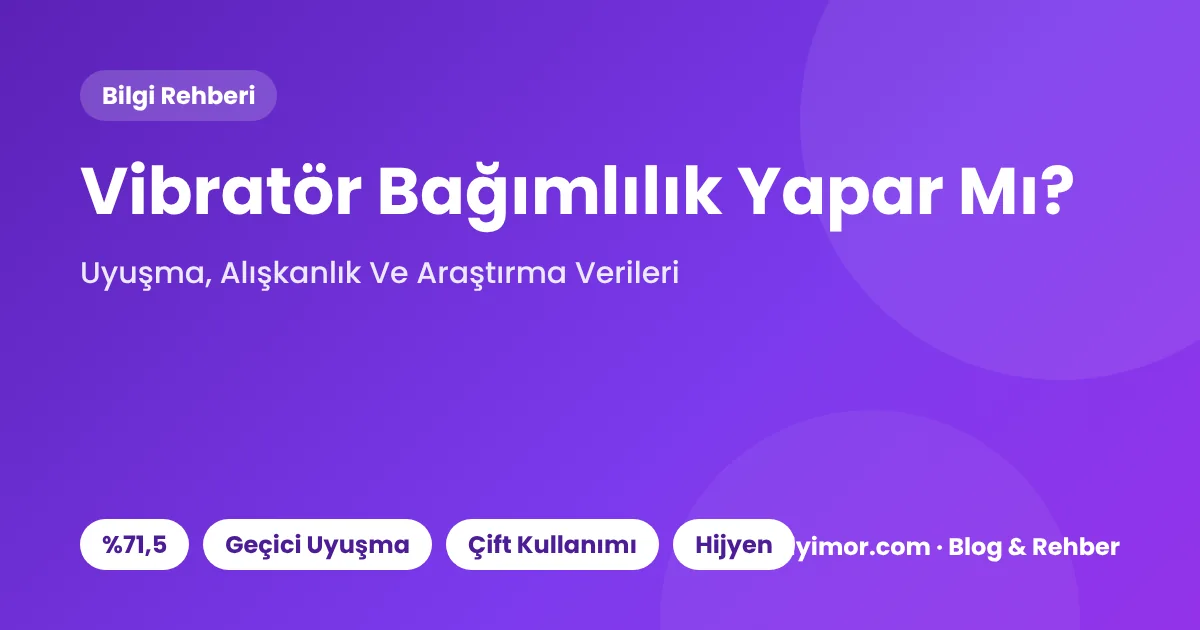 Vibratör Bağımlılık Yapar Mı, Hissizleştirir Mi? Araştırmaların Söylediği