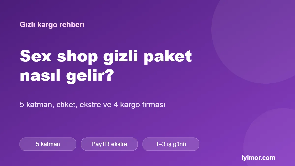 Sex Shop gizli paket nasıl gelir: 5 katmanlı paket, kargo etiketi ve ekstre