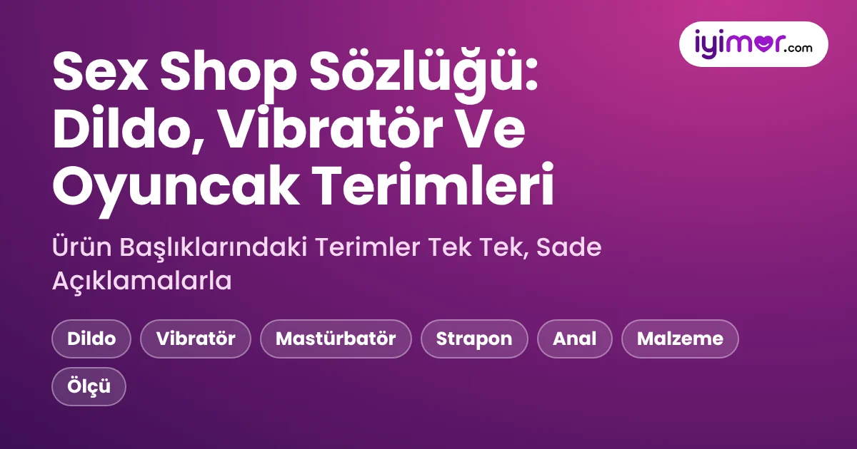 Sex Shop Sözlüğü: Dildo, Vibratör, Mastürbatör Ve Anal Oyuncak Terimleri Ne Demek