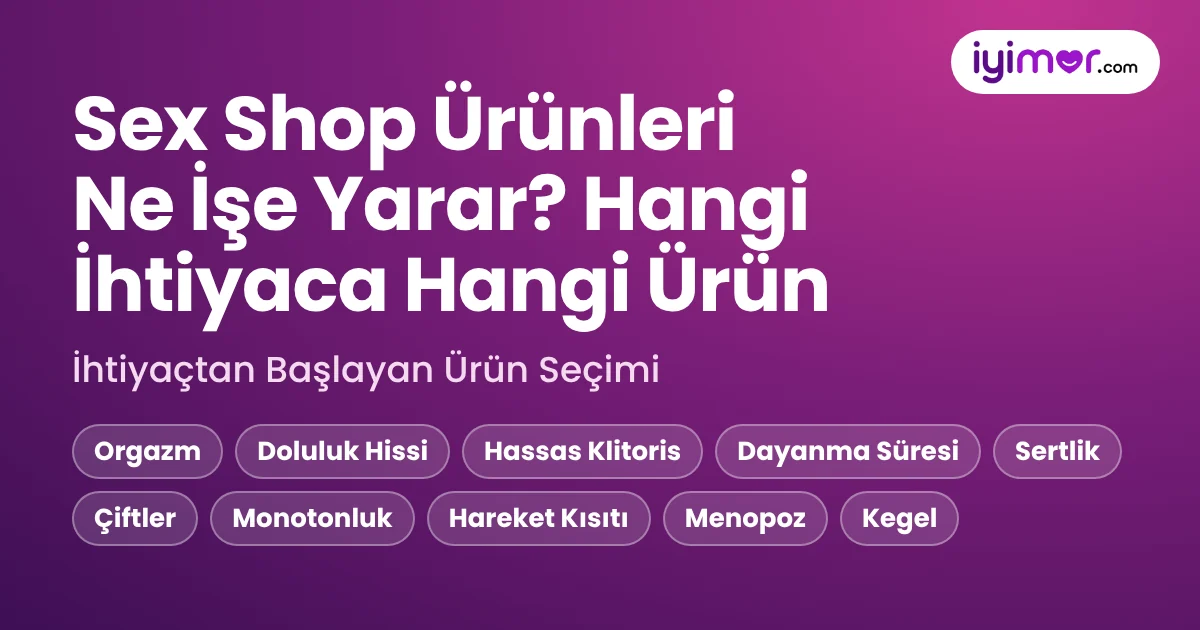 Sex Shop Ürünleri Ne İşe Yarar: Orgazm, Dayanma Süresi, Sertlik, Kuruluk Ve Hareket Kısıtı İçin Ürün Seçimi