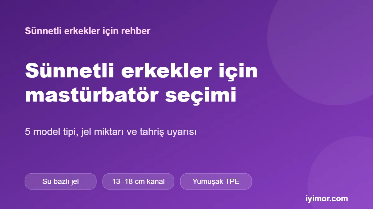 Sex Shop rehberi: sünnetli erkekler için mastürbatör seçimi, jel miktarı ve model tipleri