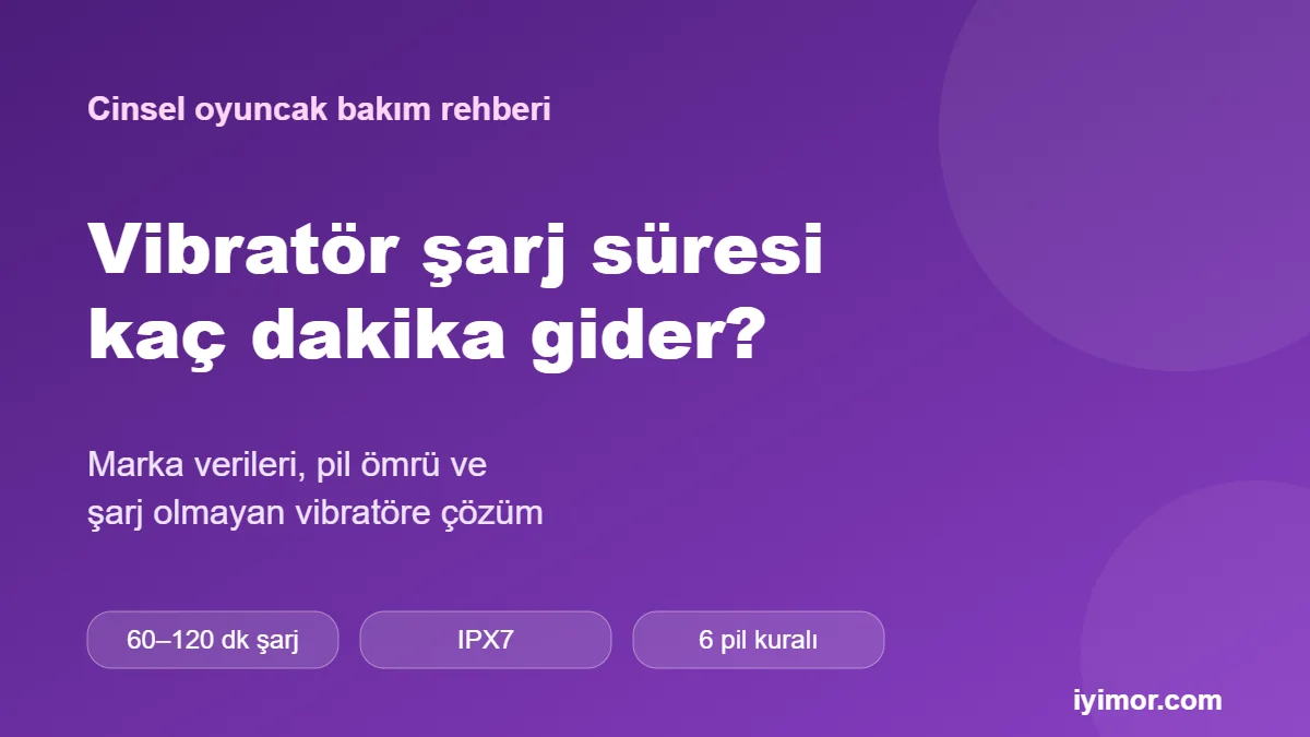 Cinsel Oyuncak vibratör şarj süresi kaç dakika gider rehberi kapak görseli